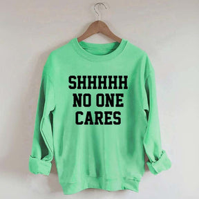 Shhh No One Cares Sweatshirt