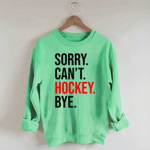 Sorry Can't Hockey Bye Sweatshirt