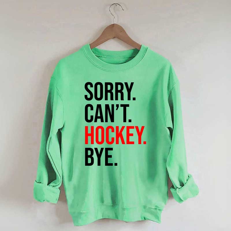Sorry Can't Hockey Bye Sweatshirt
