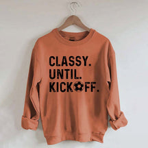 Classy Until Kickoff Soccer Sweatshirt