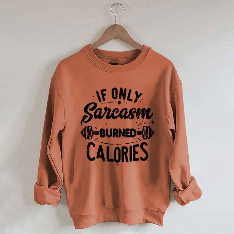 If Only Sarcasm Burned Calories Sweatshirt