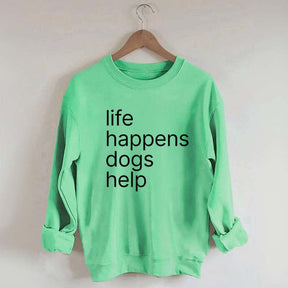 Life Happens Dogs Help Sweatshirt