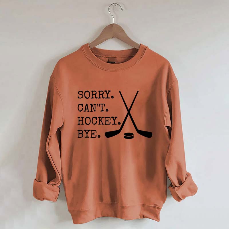 Sorry Can't Hockey Bye Fan Sweatshirt