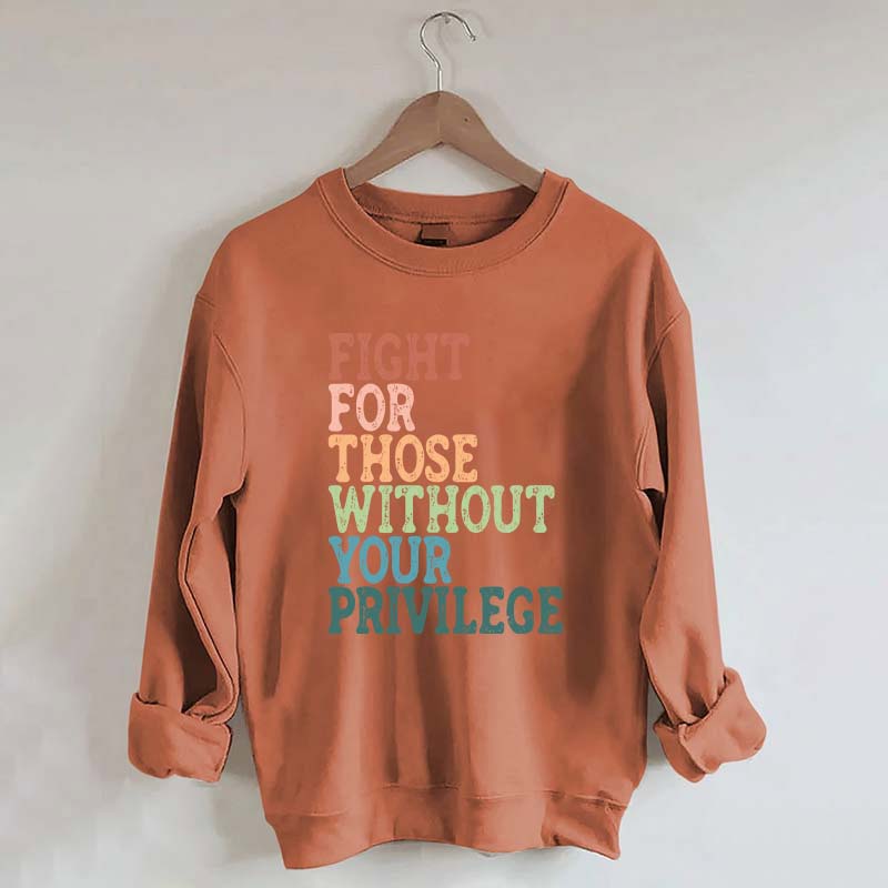 Social Justice Fight For Those Without Your Privilege Sweatshirt