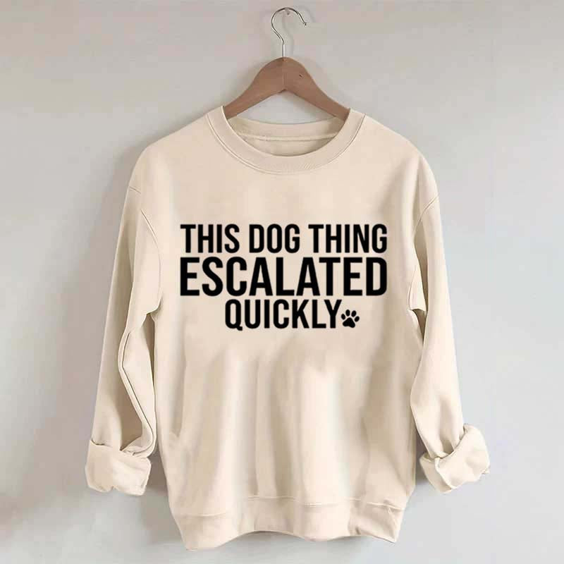 This Dog Thing Escalated Quickly Fun Sweatshirt