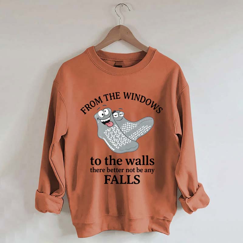 From The Windows To The Walls There Better Not Be Any Falls Sweatshirt