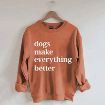 Dogs Make Everything Better Funny Sweatshirt