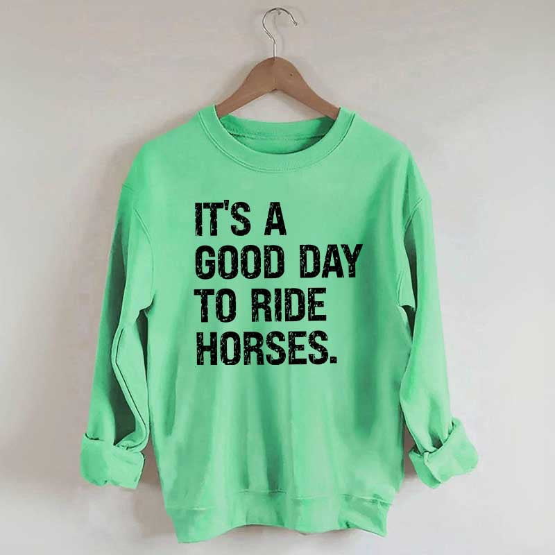 It's a Good Day To Ride Horses Sweatshirt