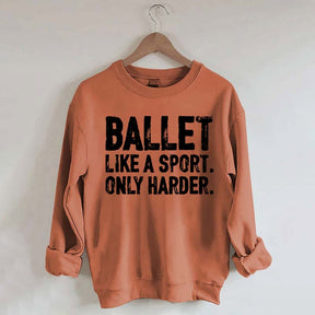 Ballet Like A Sport Only Harder Sweatshirt