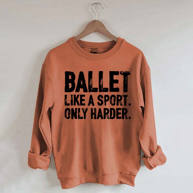 Ballet Like A Sport Only Harder Sweatshirt