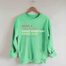 Being A Functional Adult Everyday Seems A Bit Excessive Sweatshirt