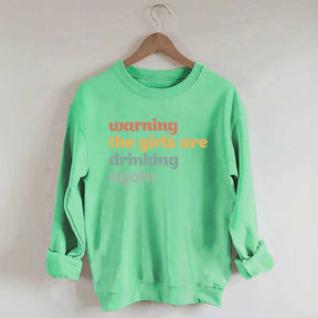 Warning The Girls Are Drinking Again Sweatshirt