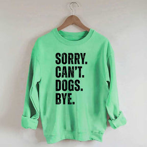 Sorry Can't Dogs Bye Sweatshirt