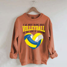 If We Aren't Talking About Volleyball I'm Only Kind Of Listening Sweatshirt