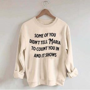 Some Of You Didn't Tell Maria To Count You In And It Shows Sweatshirt