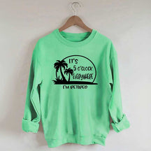 It's 5 O'clock Everywhere I'm Retired Sweatshirt