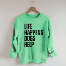 Life Happens Dogs Help Quote Sweatshirt