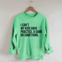 I Can't My Kids Have Practice Sweatshirt