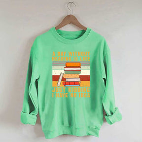 A Day Without Reading Is Like Just Kidding I Have No Idea Sweatshirt