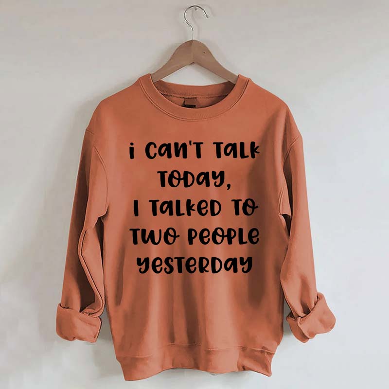 I Can't Talk Today I Talked To Two People Yesterday Sweatshirt