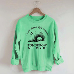 On Your Darkest Night Remember Tomorrow Needs You Sweatshirt