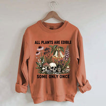 All Plants Are Edible Some Only Once Sweatshirt