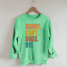 Funny Sorry Cant Dogs Bye Sweatshirt