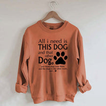 All I Need Is This Dog And That Other Dog Sweatshirt