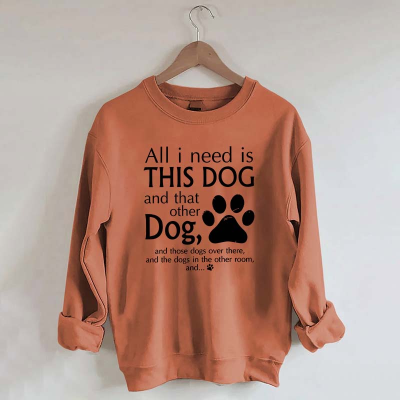 All I Need Is This Dog And That Other Dog Sweatshirt