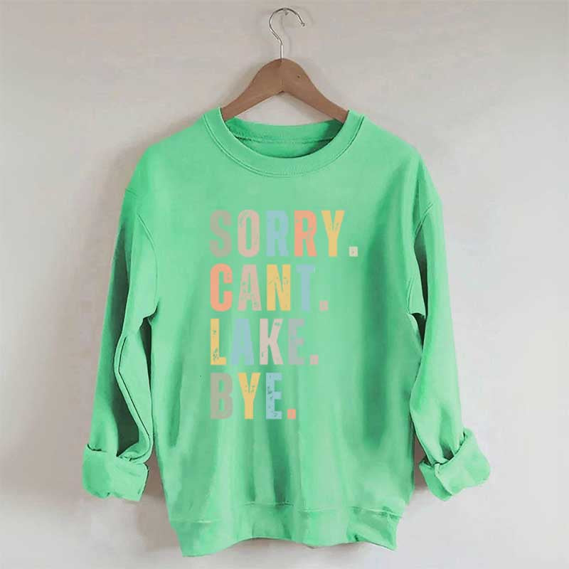 Sorry Can't Lake Bye Sweatshirt