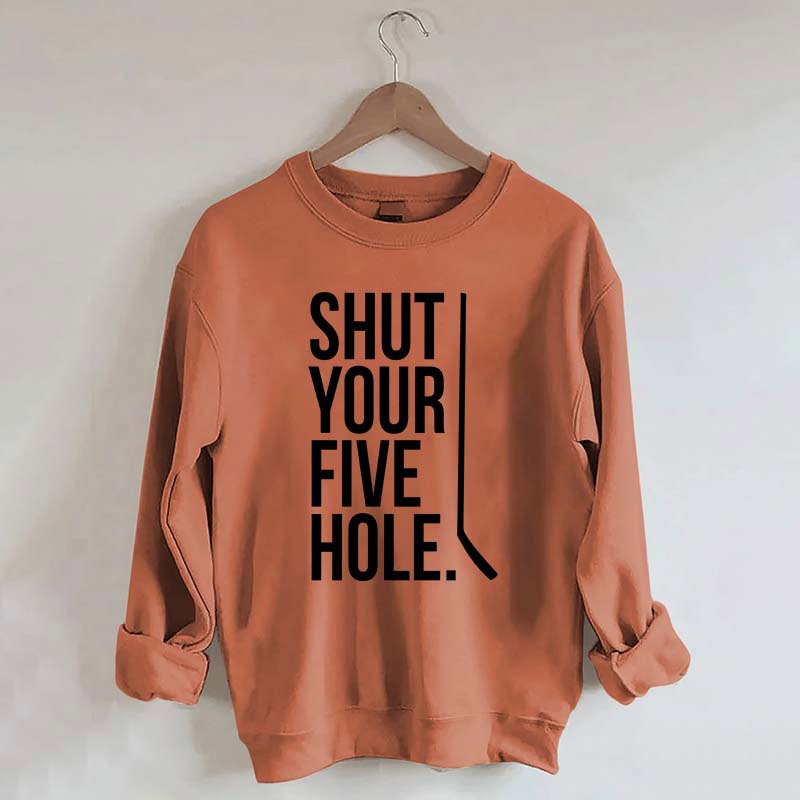 Shut Your Five Hole Hockey Player Sweatshirt