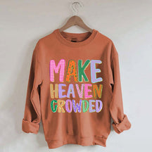 Make Heaven Crowded Faith Sweatshirt
