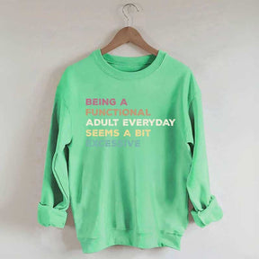 Being A Functional Adult Everyday Seems A Bit Excessive Sweatshirt