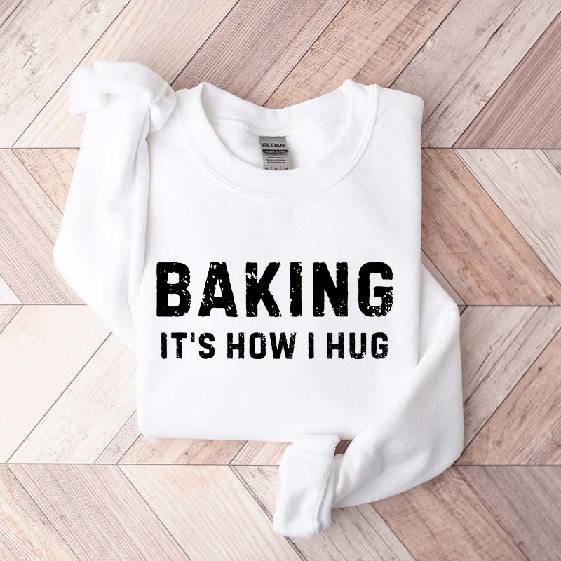 Baking it's How I Hug Sweatshirt