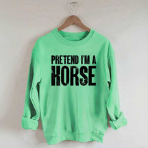 Pretend I'm A Horse Sweatshirt