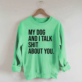 My Dogs and I Talk Shit About You Sweatshirt