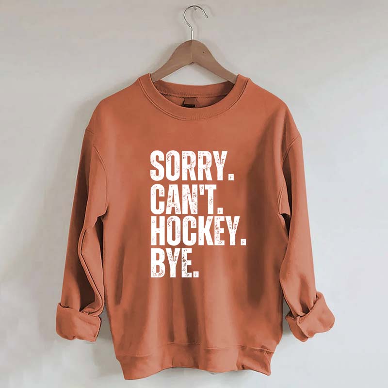 Funny Sorry Can't Hockey Bye Sweatshirt