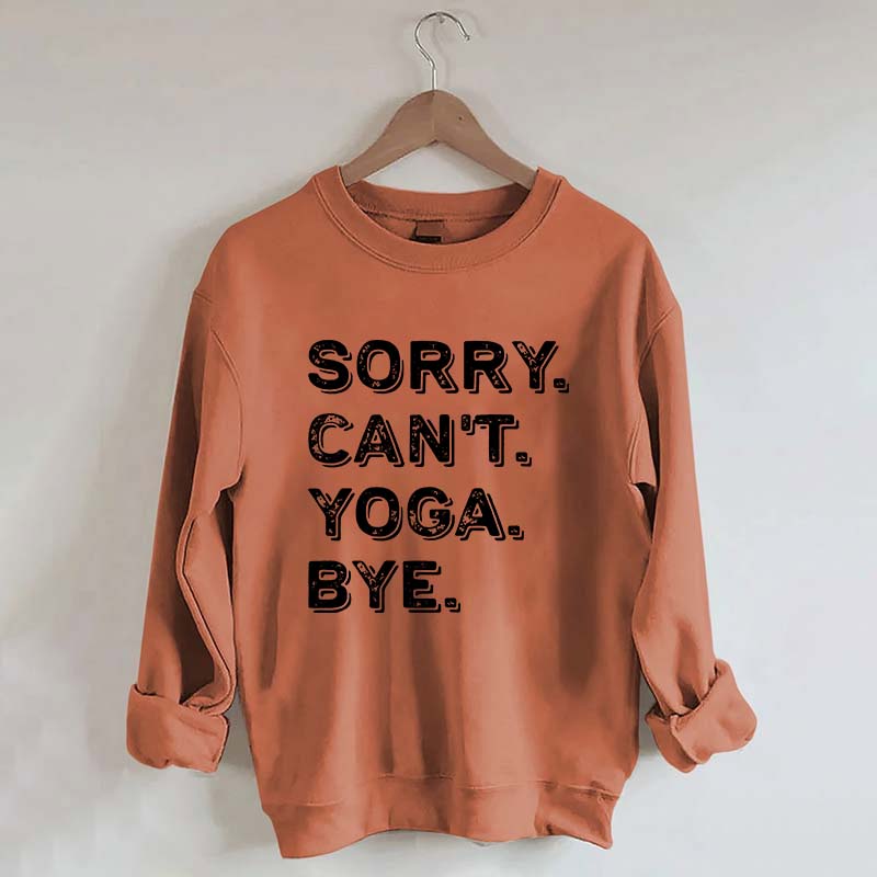 Sorry Can't Yoga Bye Sweatshirt