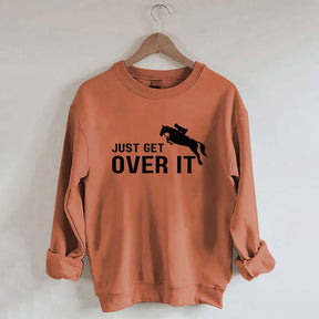 Just Get Over It Equestrian Horses Sweatshirt
