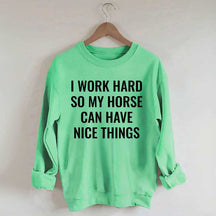 I Work Hard So My Horse Can Have Nice Things Horses Sweatshirt
