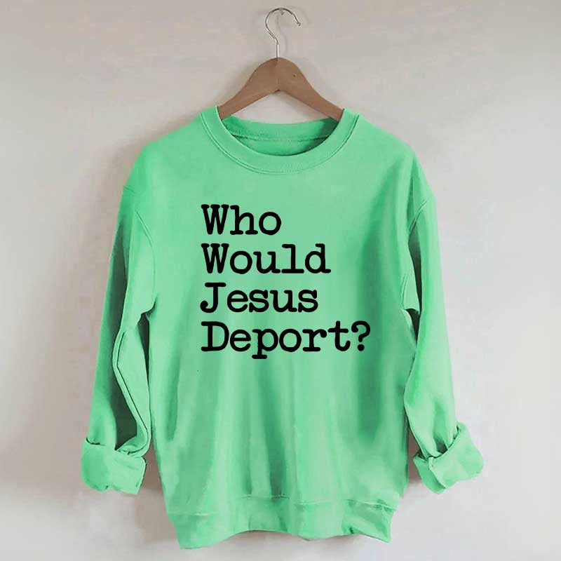 Who Would Jesus Deport Sweatdhirt
