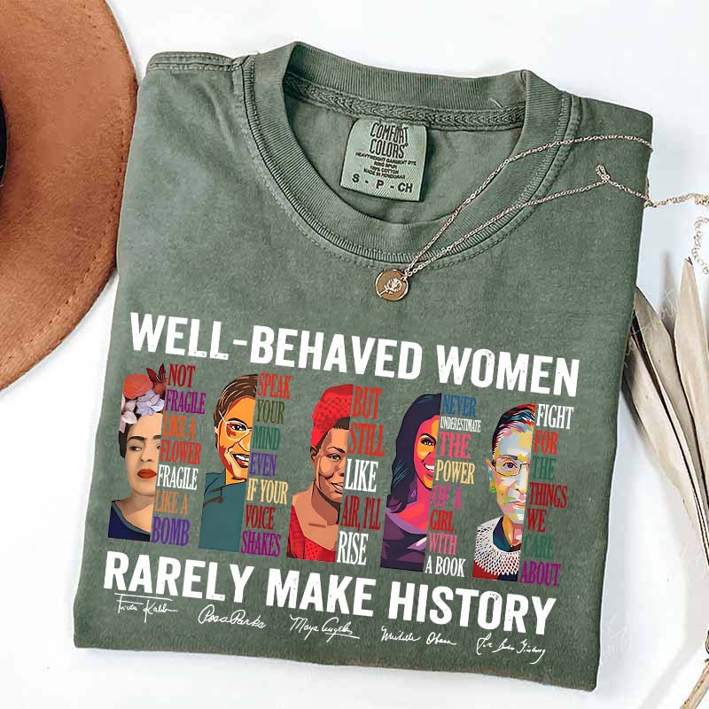Well Behaved Women Rarely Make History T-Shirt