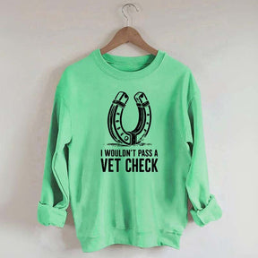 I Wouldnt Pass A Vet Check Horses Sweatshirt