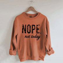 Nope Not Today Sweatshirt