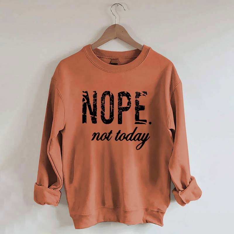 Nope Not Today Sweatshirt