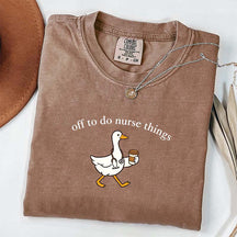 Off To Do Nurse Things Goose T-shirt