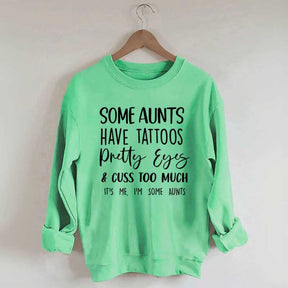 Some Aunts have Tattoos Pretty Eyes and Cuss Too Much Sweatshirt