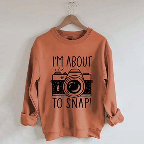 I'm About to Snap Photography Sweatshirt