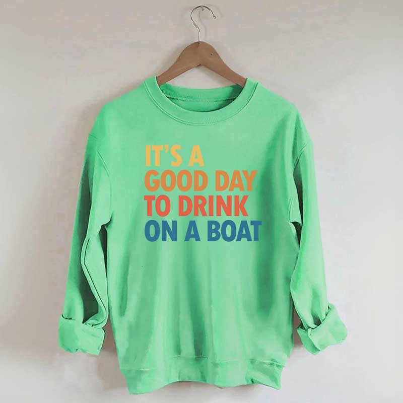 It's A Good Day To Drink On A Boat Sweatshirt