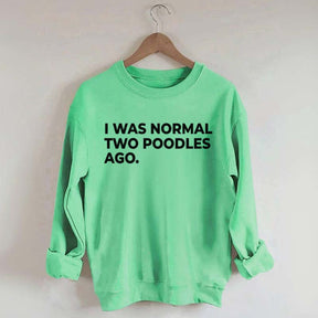 I Was Normal Two Poodles Ago Sweatshirt
